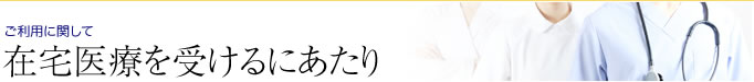 在宅医療を受けるにあたり